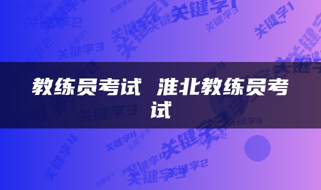 教练员考试 淮北教练员考试