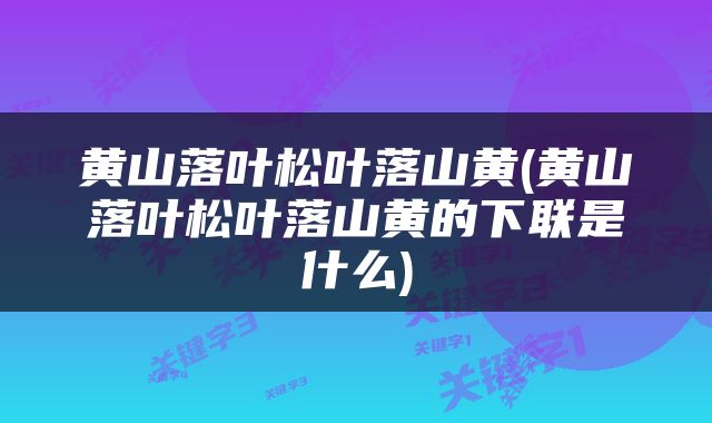黄山落叶松叶落山黄(黄山落叶松叶落山黄的下联是什么)