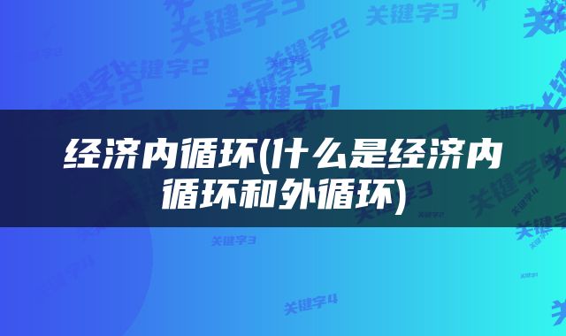 经济内循环(什么是经济内循环和外循环)