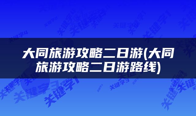 大同旅游攻略二日游(大同旅游攻略二日游路线)