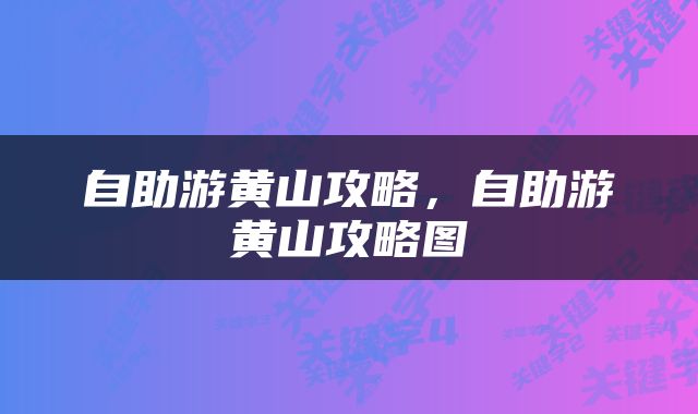 自助游黄山攻略，自助游黄山攻略图