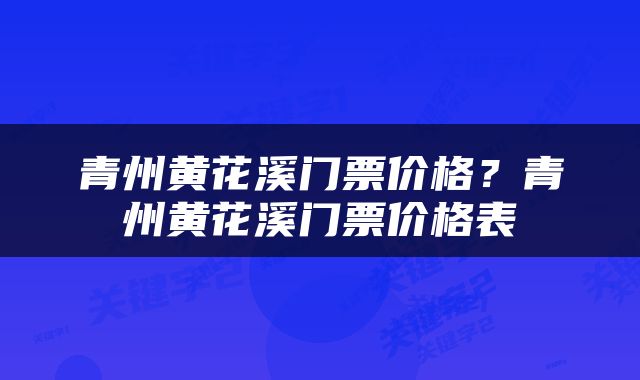 青州黄花溪门票价格？青州黄花溪门票价格表
