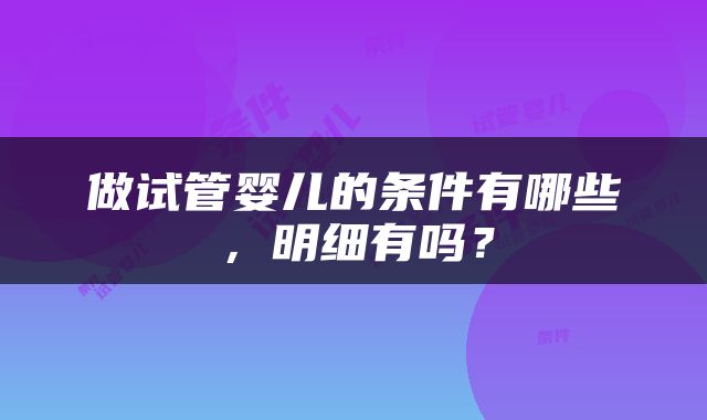 做试管婴儿的条件有哪些，明细有吗？