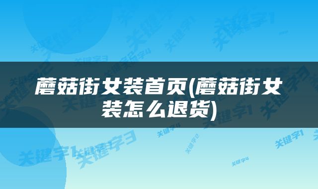 蘑菇街女装首页(蘑菇街女装怎么退货)