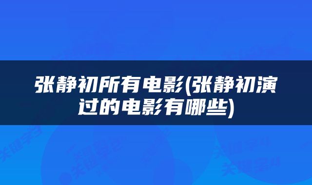 张静初所有电影(张静初演过的电影有哪些)