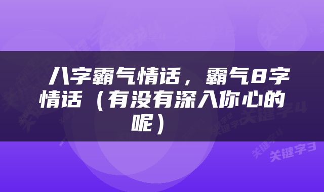  八字霸气情话，霸气8字情话（有没有深入你心的呢） 