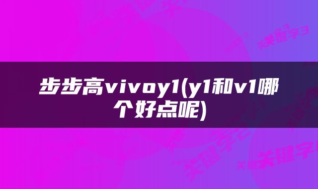 步步高vivoy1(y1和v1哪个好点呢)