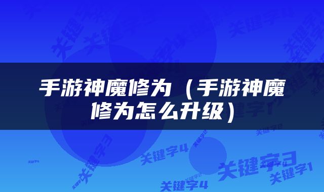 手游神魔修为（手游神魔修为怎么升级）