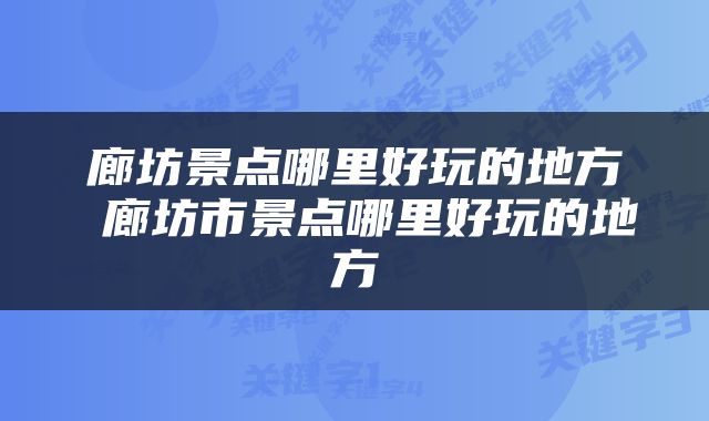 廊坊景点哪里好玩的地方 廊坊市景点哪里好玩的地方