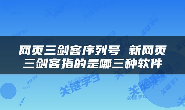 网页三剑客序列号 新网页三剑客指的是哪三种软件