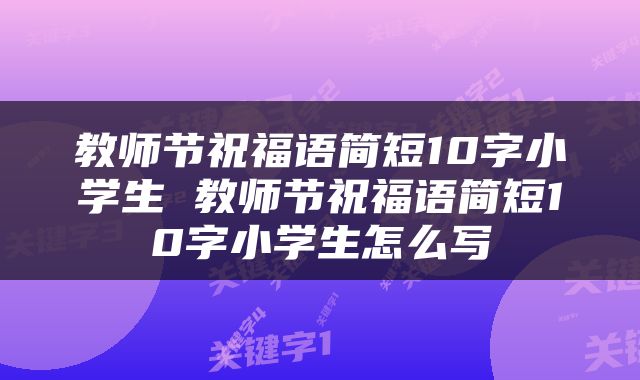 教师节祝福语简短10字小学生 教师节祝福语简短10字小学生怎么写