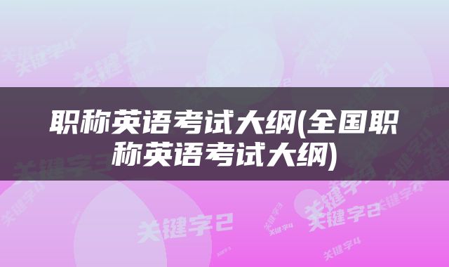 职称英语考试大纲(全国职称英语考试大纲)