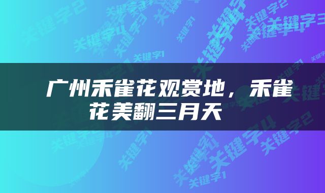  广州禾雀花观赏地，禾雀花美翻三月天 