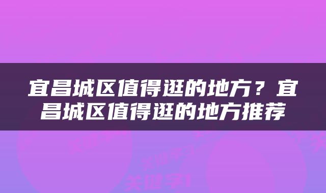 宜昌城区值得逛的地方？宜昌城区值得逛的地方推荐