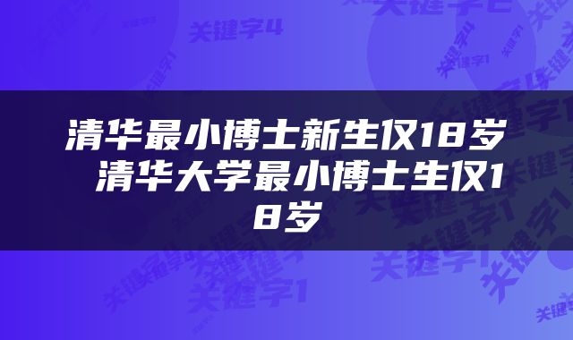 清华最小博士新生仅18岁 清华大学最小博士生仅18岁