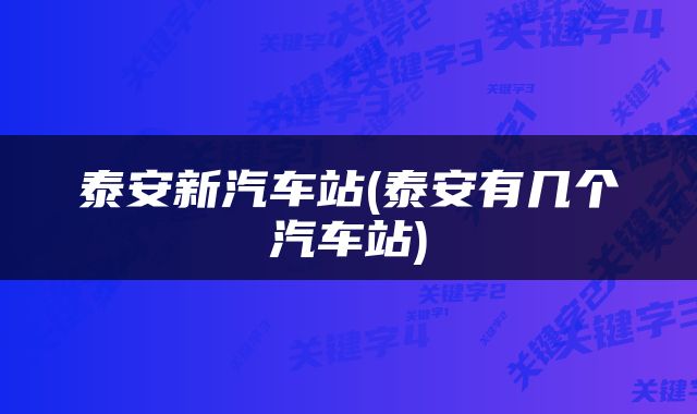 泰安新汽车站(泰安有几个汽车站)