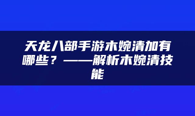 天龙八部手游木婉清加有哪些？——解析木婉清技能