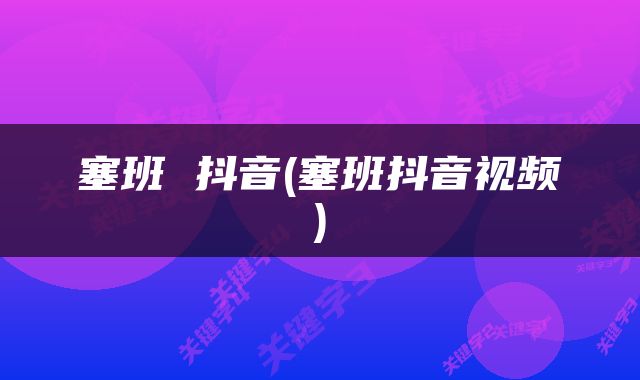 塞班 抖音(塞班抖音视频)