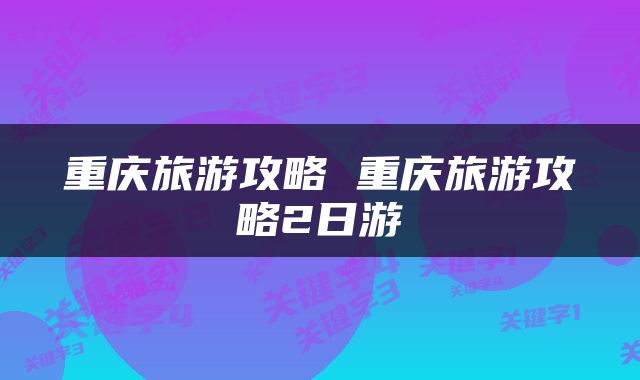 重庆旅游攻略 重庆旅游攻略2日游