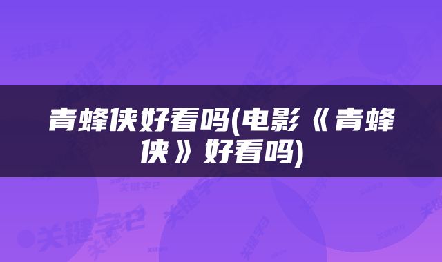 青蜂侠好看吗(电影《青蜂侠》好看吗)
