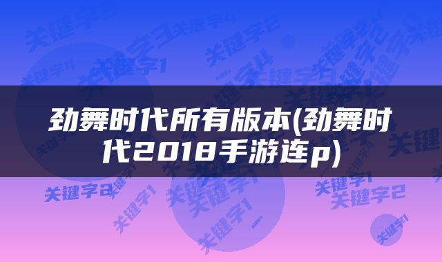 劲舞时代所有版本(劲舞时代2018手游连p)