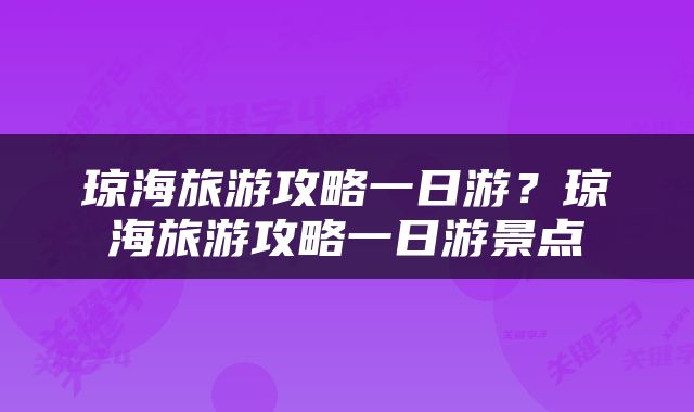 琼海旅游攻略一日游？琼海旅游攻略一日游景点