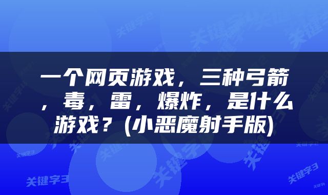 一个网页游戏，三种弓箭，毒，雷，爆炸，是什么游戏？(小恶魔射手版)