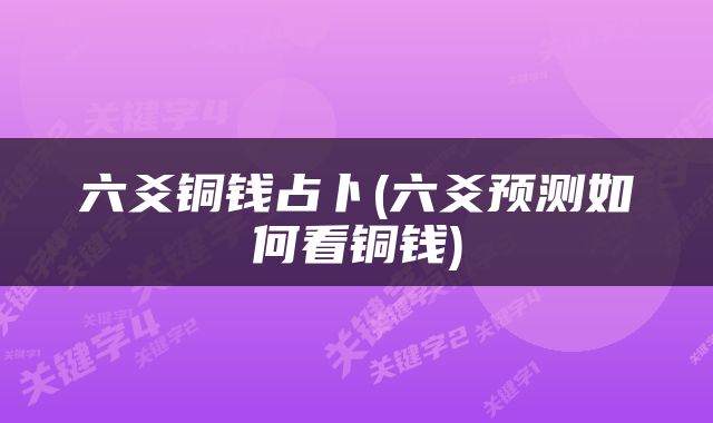 六爻铜钱占卜(六爻预测如何看铜钱)