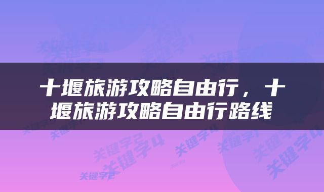 十堰旅游攻略自由行，十堰旅游攻略自由行路线