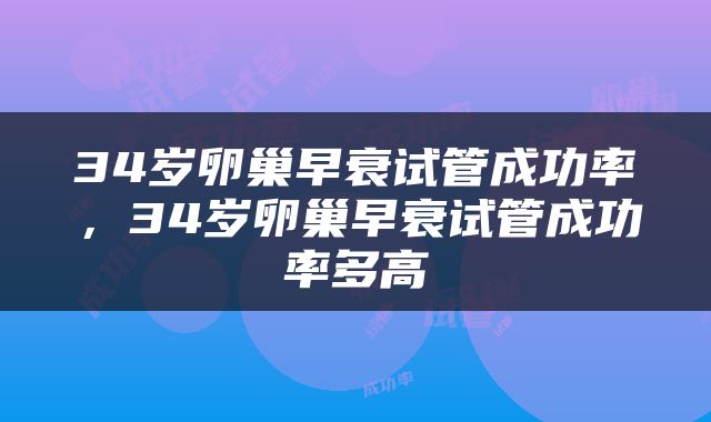 34岁卵巢早衰试管成功率，34岁卵巢早衰试管成功率多高