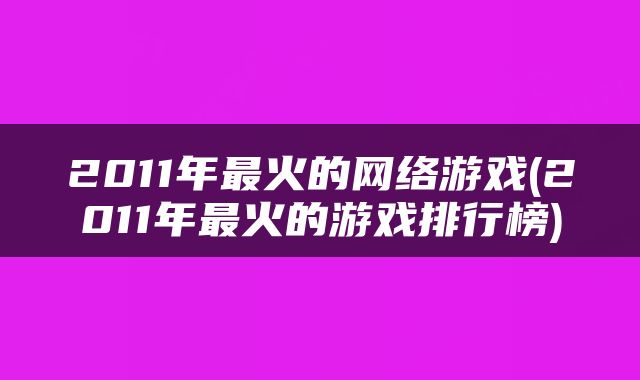 2011年最火的网络游戏(2011年最火的游戏排行榜)