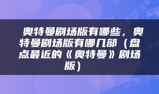  奥特曼剧场版有哪些，奥特曼剧场版有哪几部（盘点最近的《奥特曼》剧场版） 