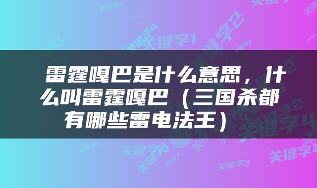  雷霆嘎巴是什么意思，什么叫雷霆嘎巴（三国杀都有哪些雷电法王） 