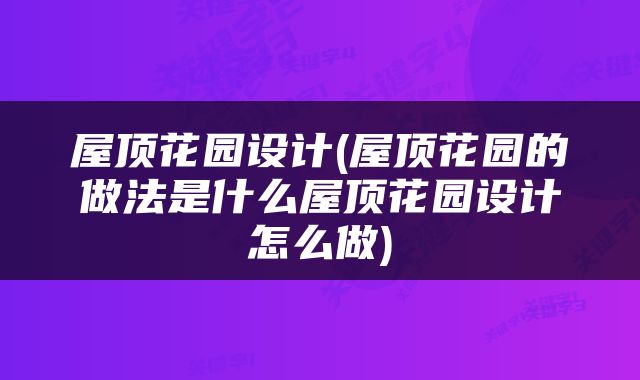 屋顶花园设计(屋顶花园的做法是什么屋顶花园设计怎么做)