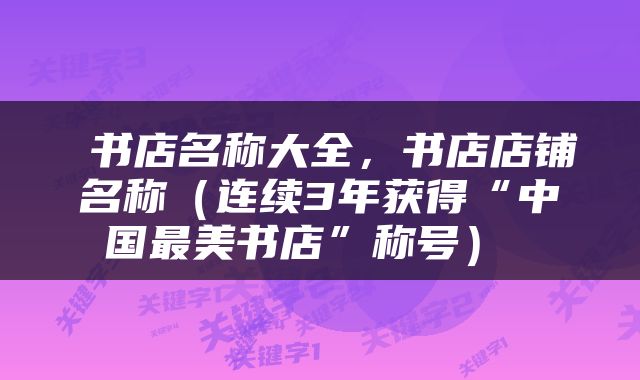  书店名称大全，书店店铺名称（连续3年获得“中国最美书店”称号） 