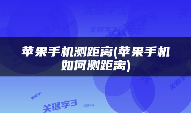 苹果手机测距离(苹果手机如何测距离)