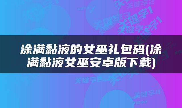 涂满黏液的女巫礼包码(涂满黏液女巫安卓版下载)