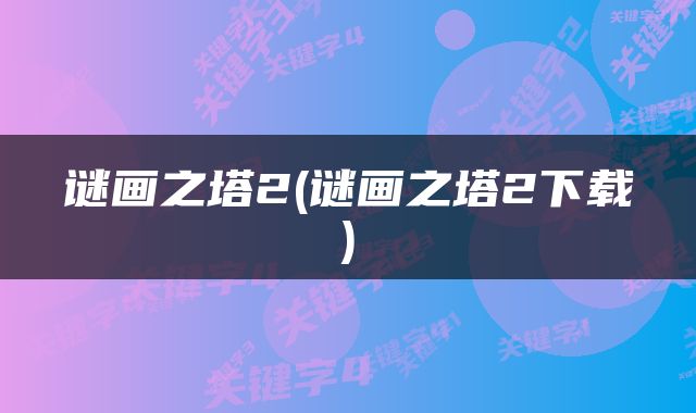 谜画之塔2(谜画之塔2下载)