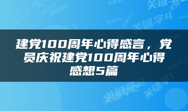 建党100周年心得感言，党员庆祝建党100周年心得感想5篇