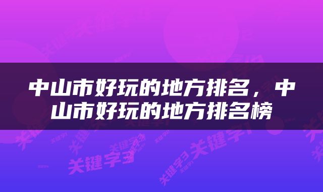 中山市好玩的地方排名，中山市好玩的地方排名榜
