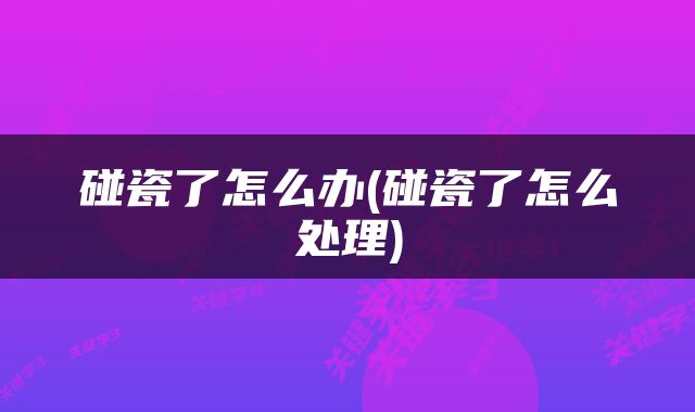 碰瓷了怎么办(碰瓷了怎么处理)