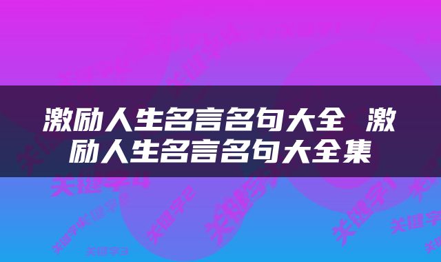激励人生名言名句大全 激励人生名言名句大全集