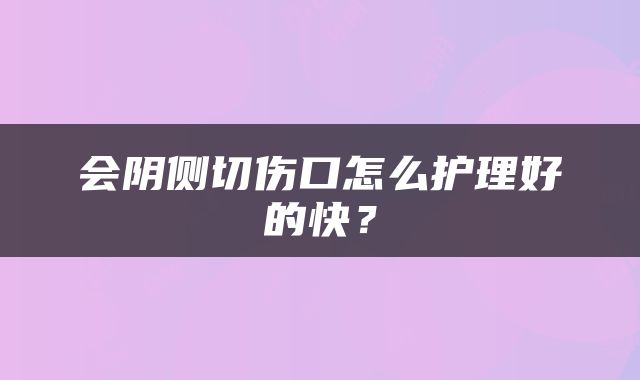 会阴侧切伤口怎么护理好的快？