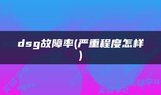 dsg故障率(严重程度怎样)
