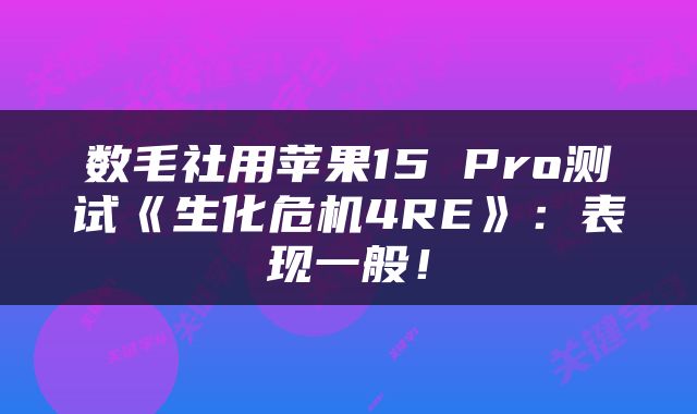 数毛社用苹果15 Pro测试《生化危机4RE》：表现一般！