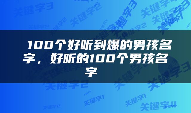 100个好听到爆的男孩名字，好听的100个男孩名字 