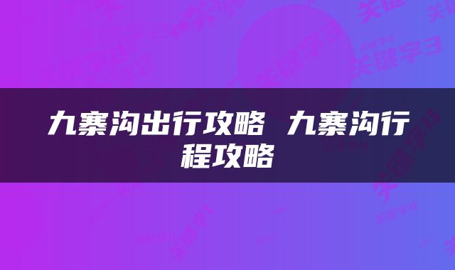 九寨沟出行攻略 九寨沟行程攻略