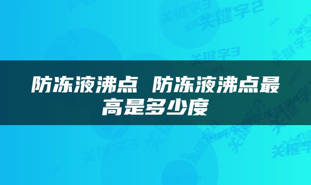 防冻液沸点 防冻液沸点最高是多少度
