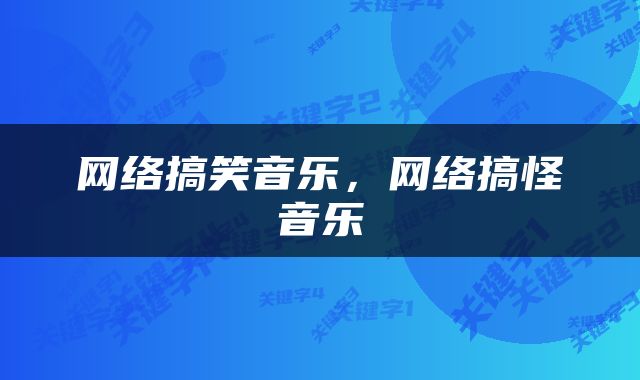网络搞笑音乐，网络搞怪音乐