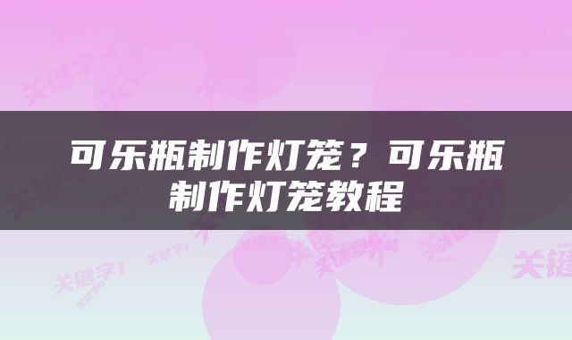 可乐瓶制作灯笼？可乐瓶制作灯笼教程